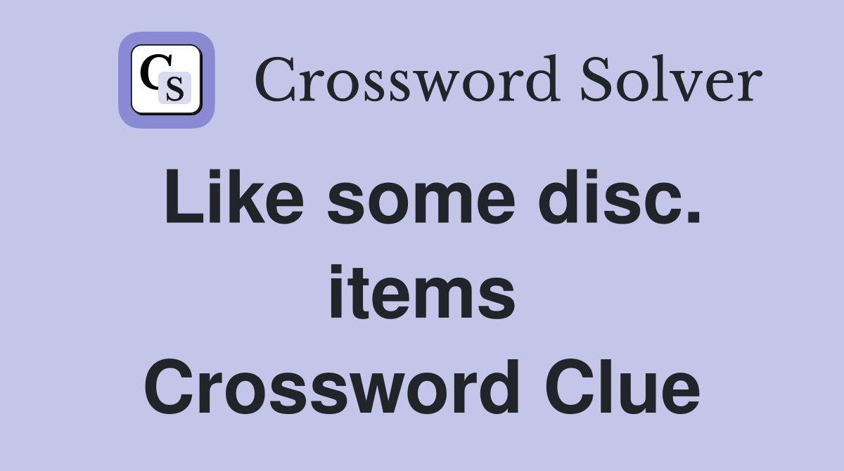 Like some disc. items Crossword Clue