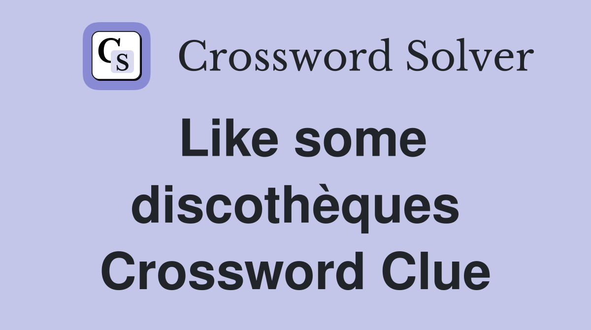 Like some discothèques Crossword Clue