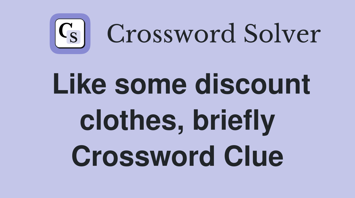 Like some discount clothes, briefly Crossword Clue