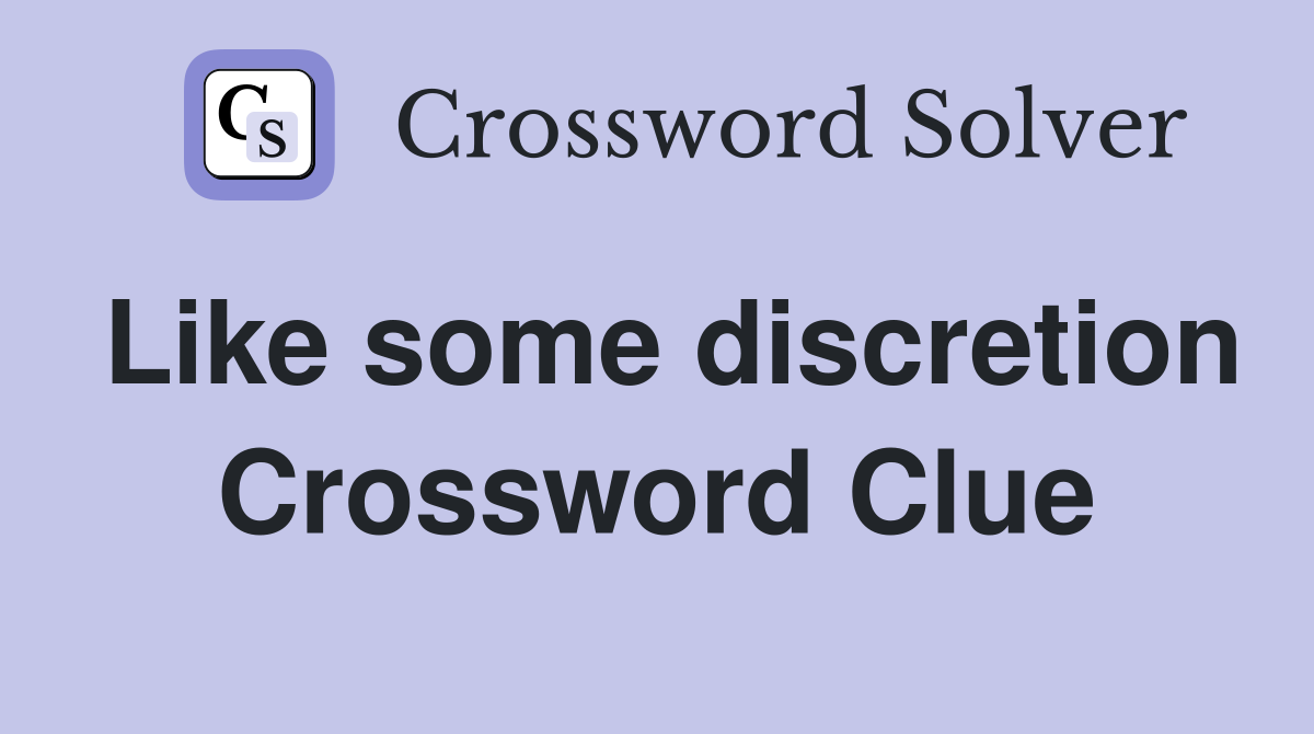Like some discretion Crossword Clue