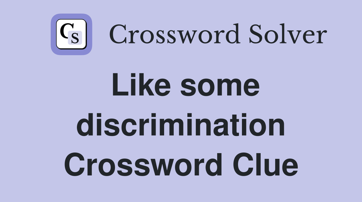 Like some discrimination Crossword Clue