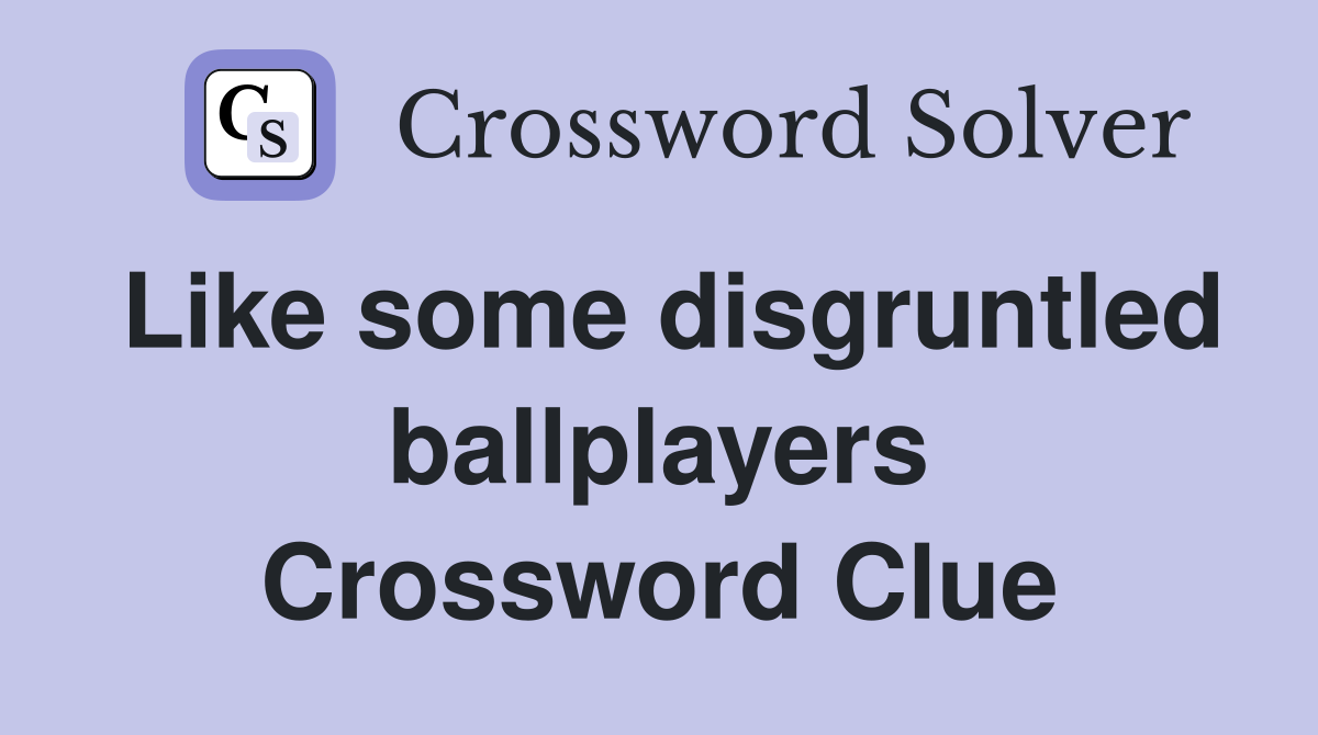 Like some disgruntled ballplayers Crossword Clue