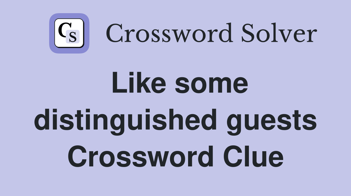 Like some distinguished guests Crossword Clue