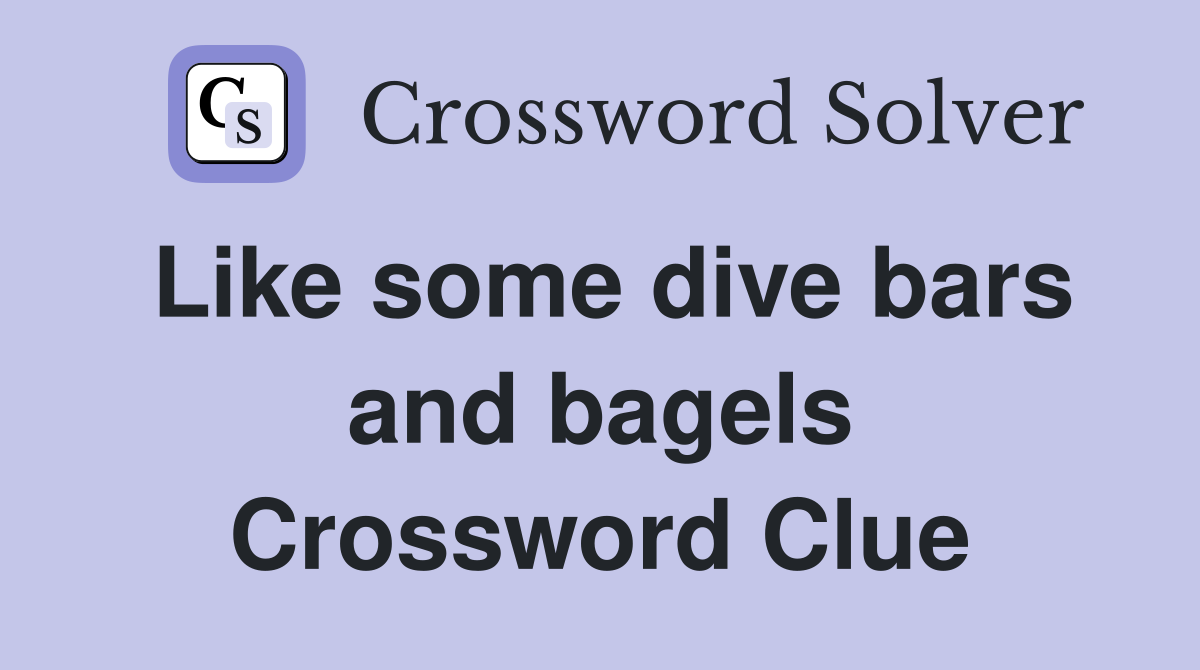 Like some dive bars and bagels Crossword Clue