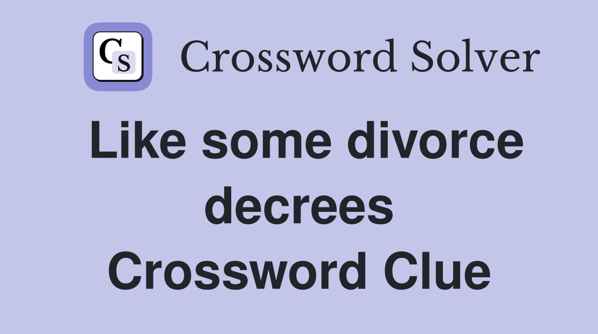 Like some divorce decrees Crossword Clue