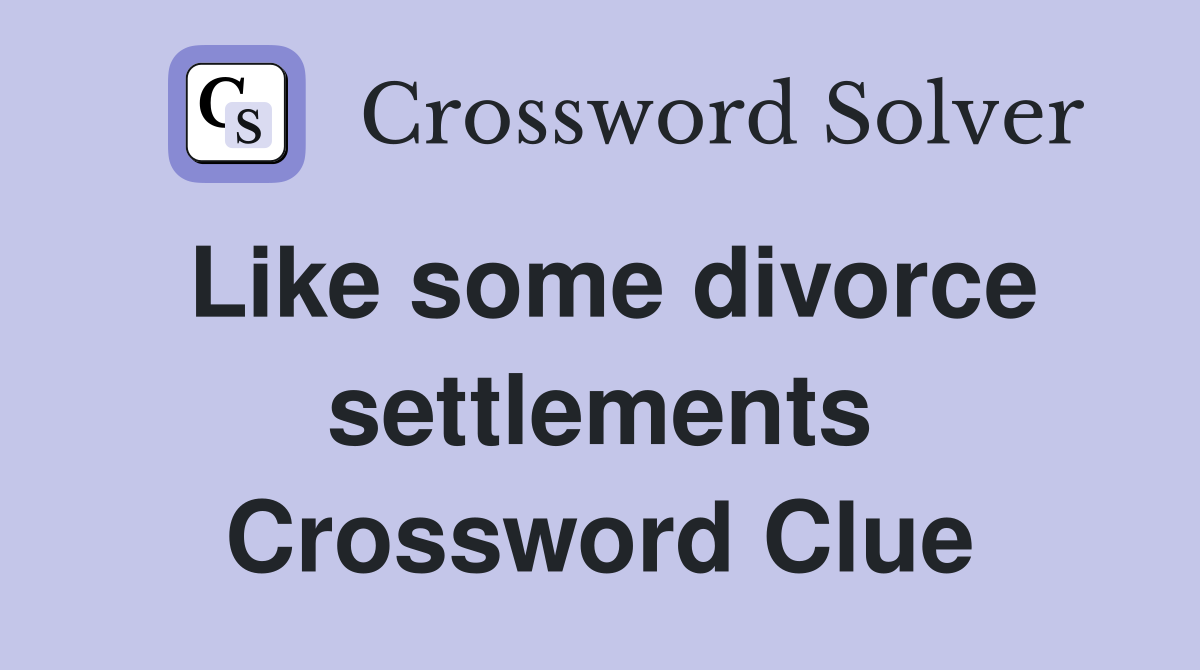 Like some divorce settlements Crossword Clue