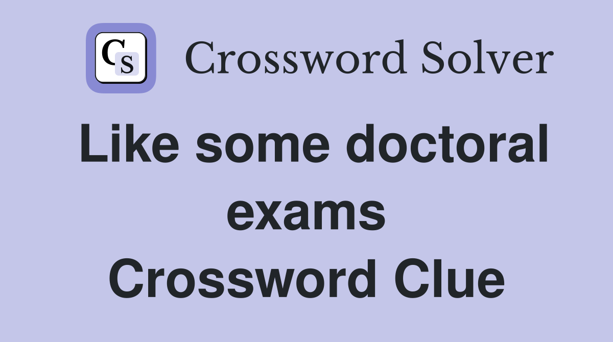 Like some doctoral exams Crossword Clue