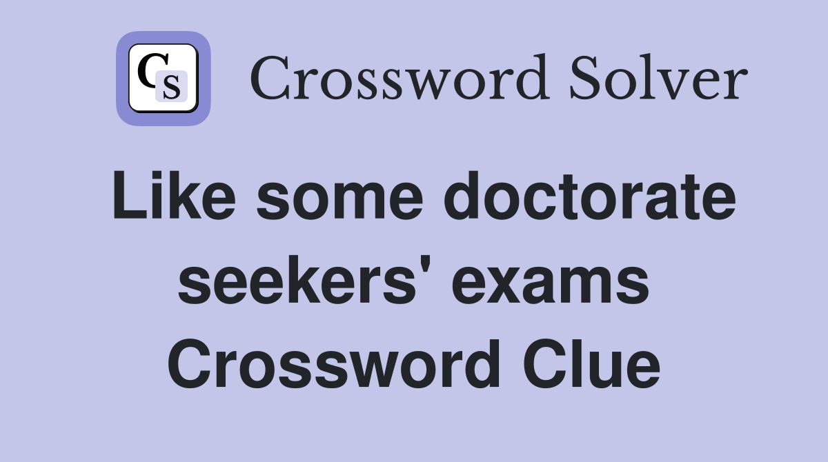Like some doctorate seekers' exams Crossword Clue