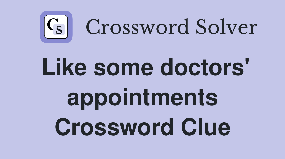 Like some doctors' appointments Crossword Clue