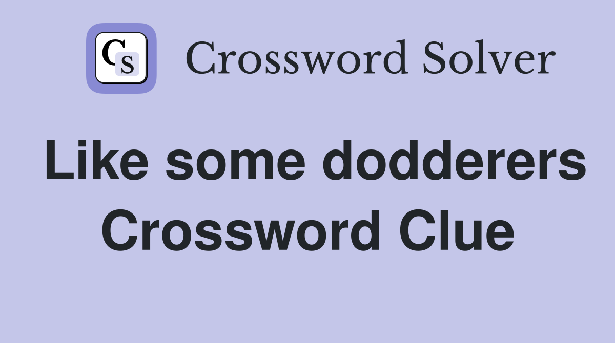 Like some dodderers Crossword Clue