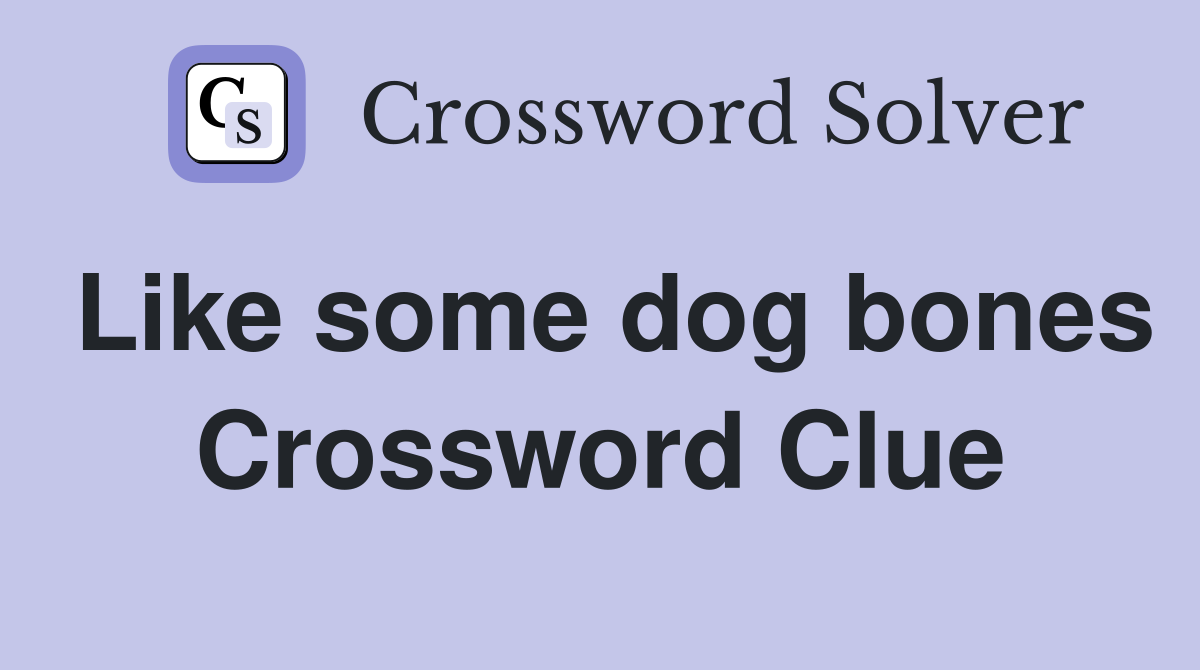 Like some dog bones Crossword Clue