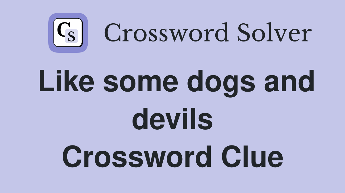 Like some dogs and devils Crossword Clue