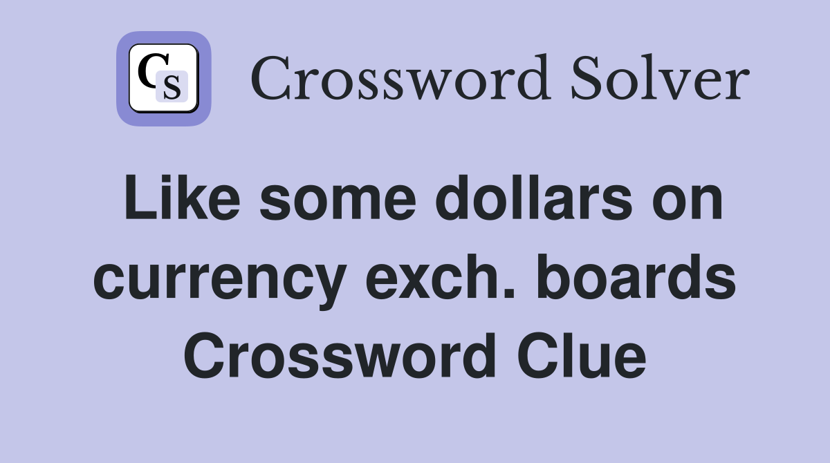 Like some dollars on currency exch. boards Crossword Clue