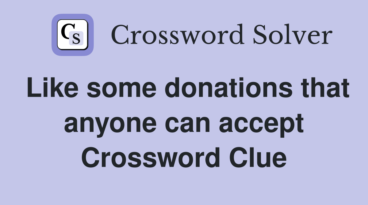 Like some donations that anyone can accept Crossword Clue