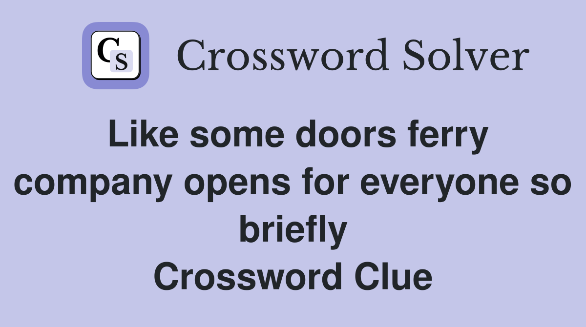 Like some doors ferry company opens for everyone so briefly Crossword Clue