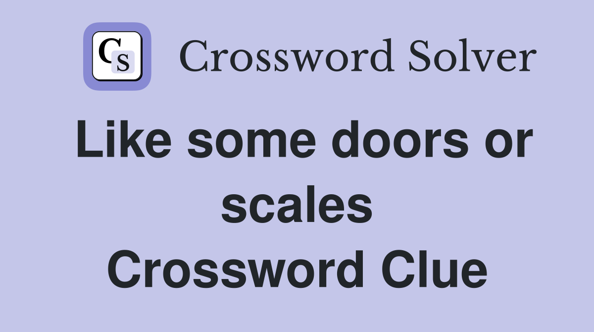 Like some doors or scales Crossword Clue