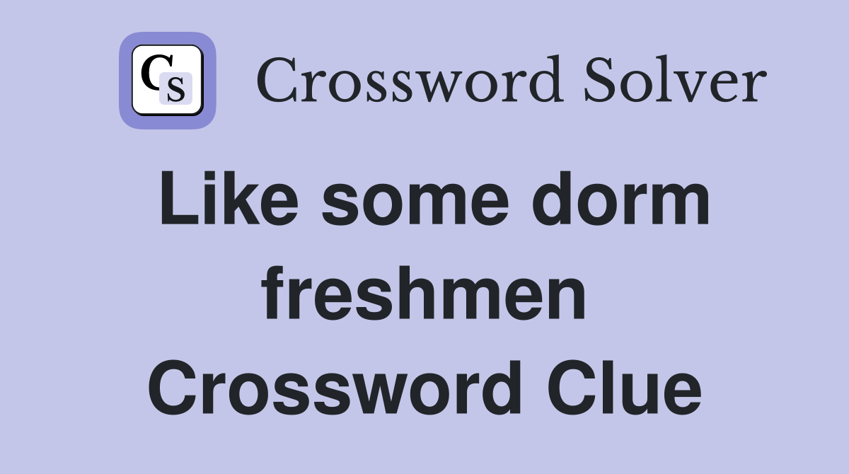 Like some dorm freshmen Crossword Clue