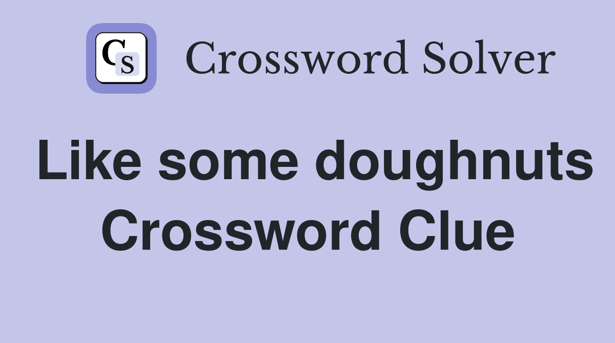 Like some doughnuts Crossword Clue
