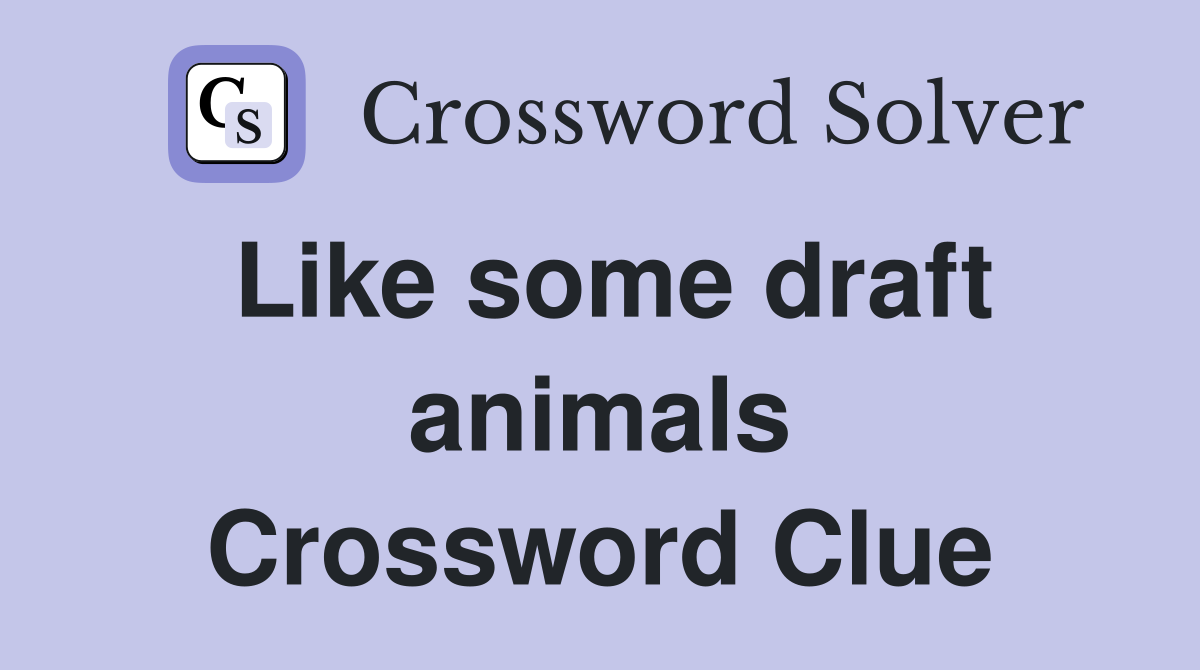 Like some draft animals Crossword Clue