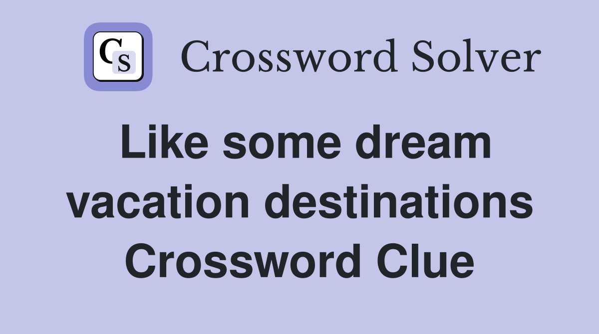 Like some dream vacation destinations Crossword Clue