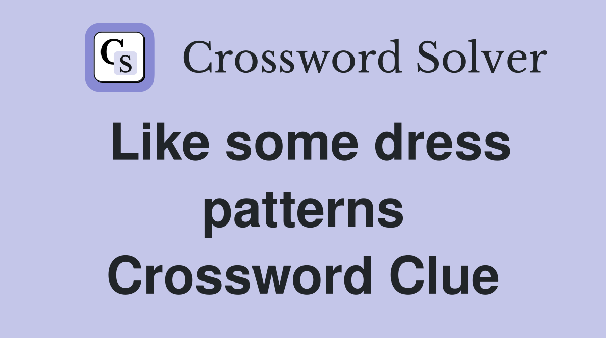 Like some dress patterns Crossword Clue