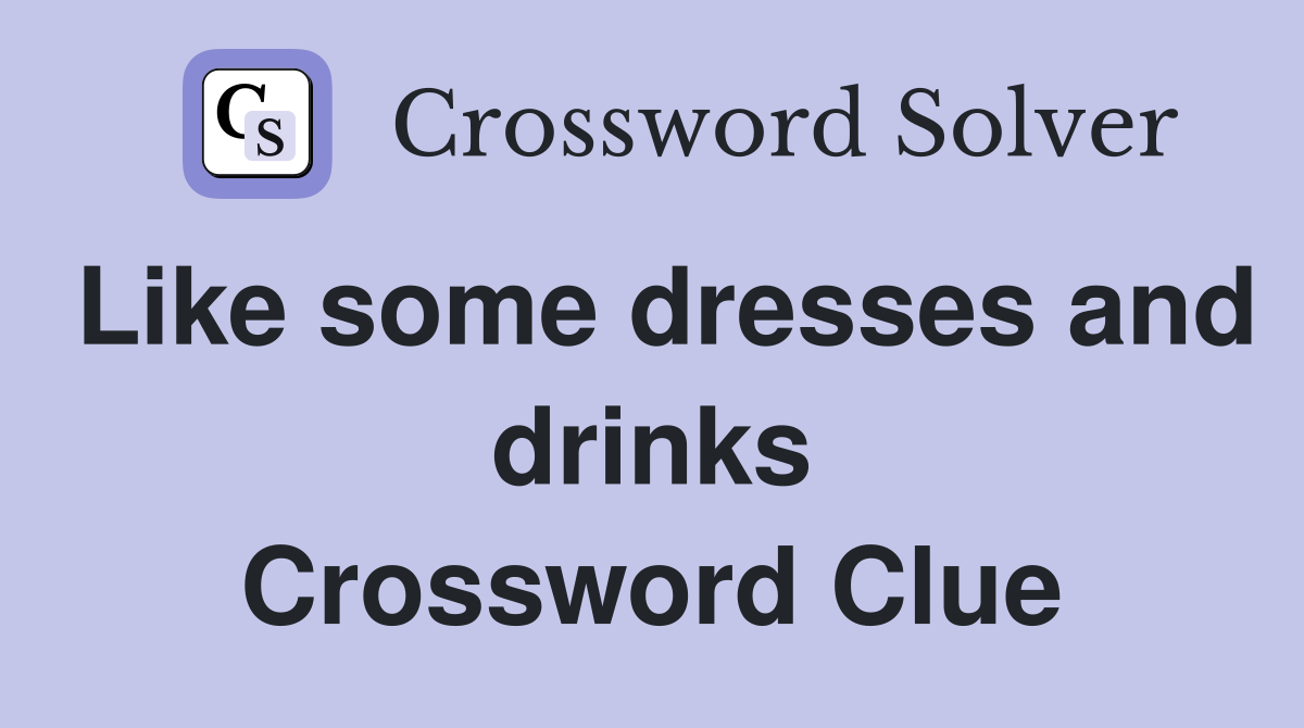 Like some dresses and drinks Crossword Clue