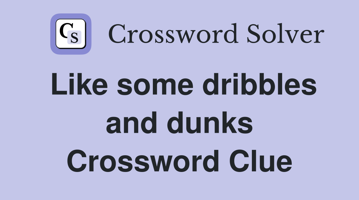 Like some dribbles and dunks Crossword Clue