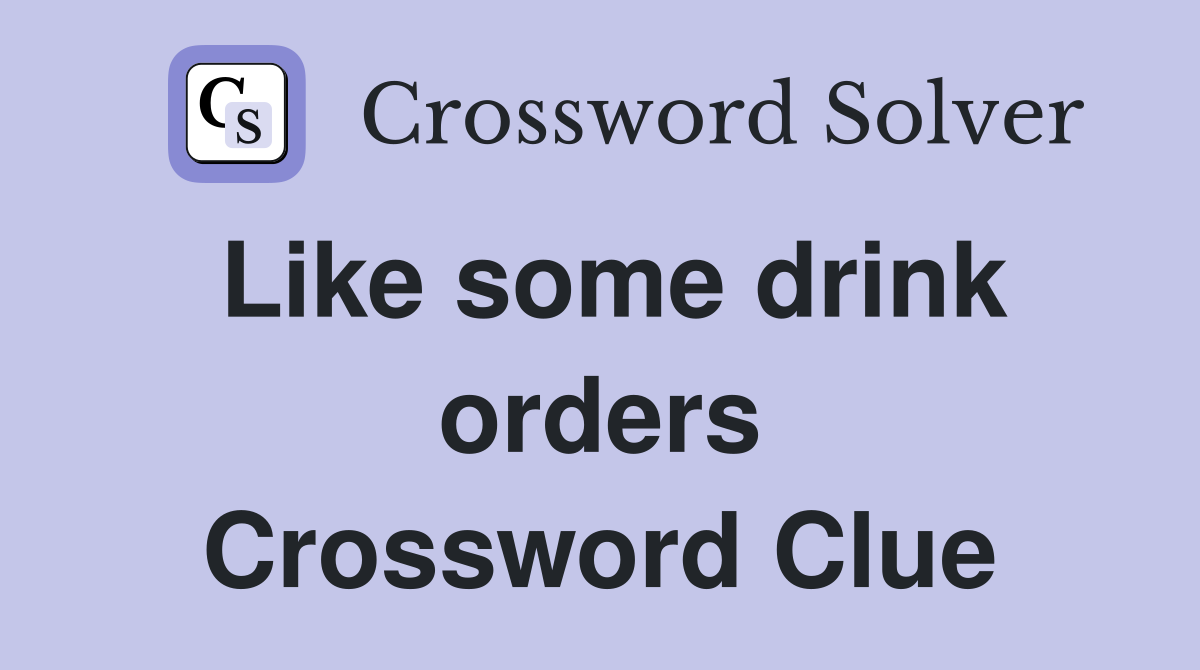 Like some drink orders Crossword Clue