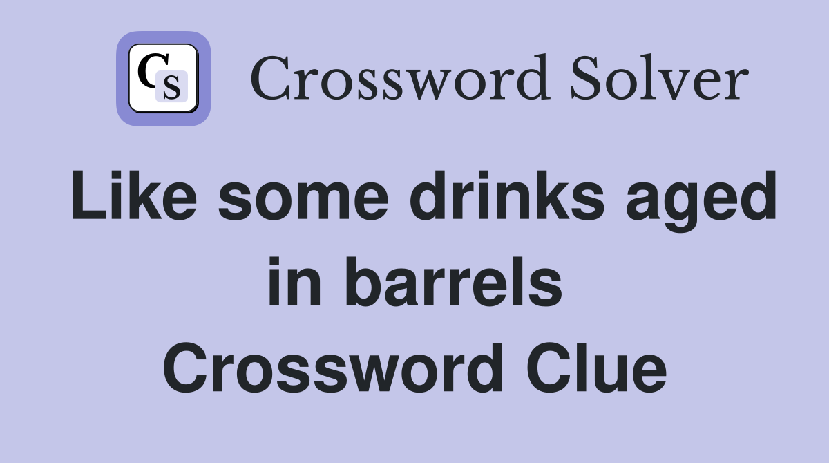 Like some drinks aged in barrels Crossword Clue