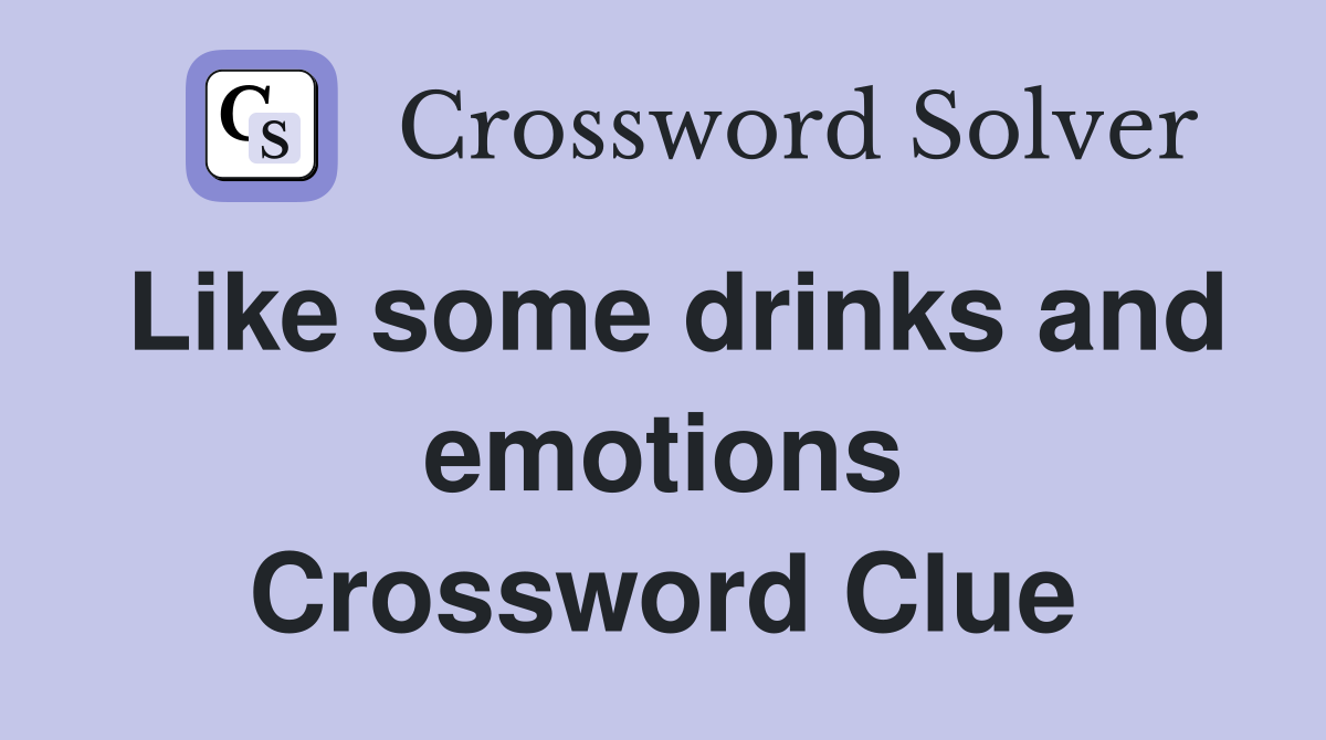Like some drinks and emotions Crossword Clue