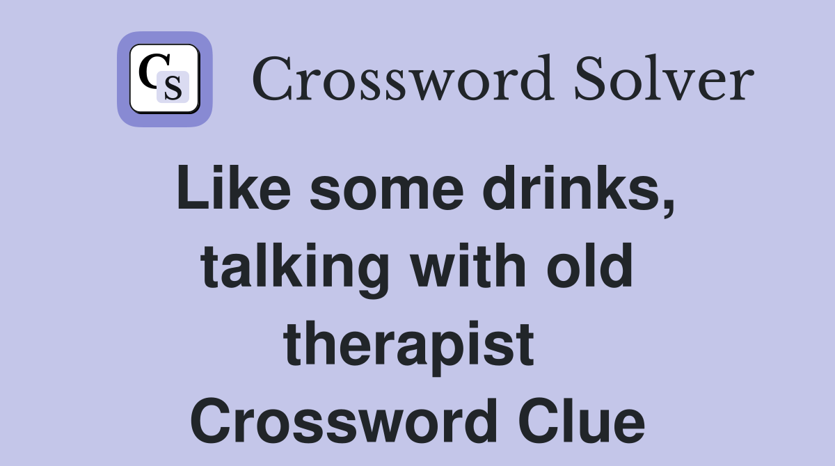 Like some drinks, talking with old therapist  Crossword Clue