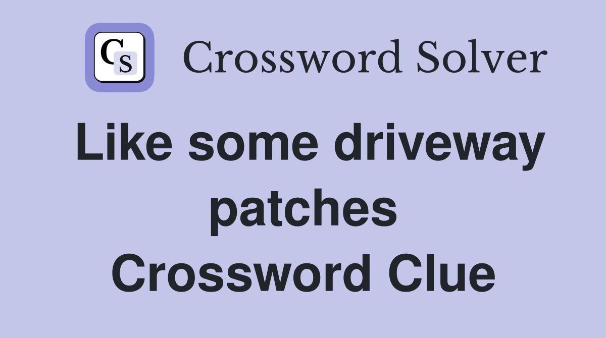 Like some driveway patches Crossword Clue