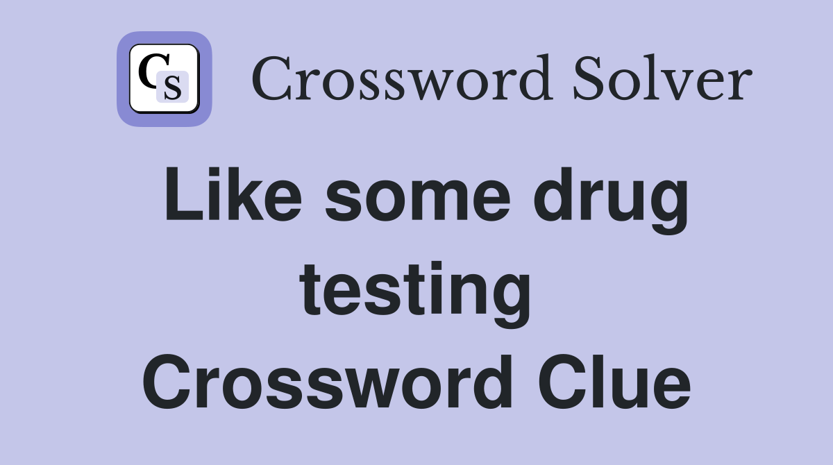 Like some drug testing Crossword Clue