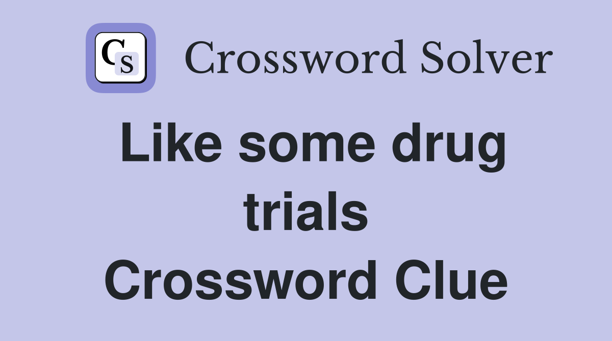 Like some drug trials Crossword Clue