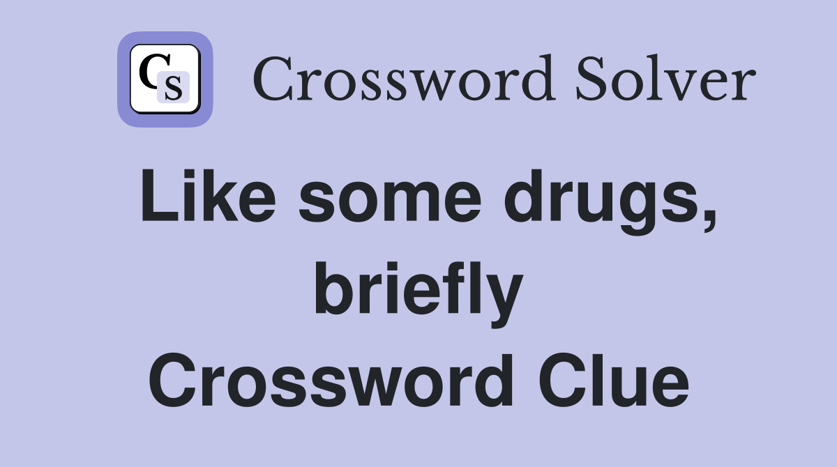 Like some drugs, briefly Crossword Clue