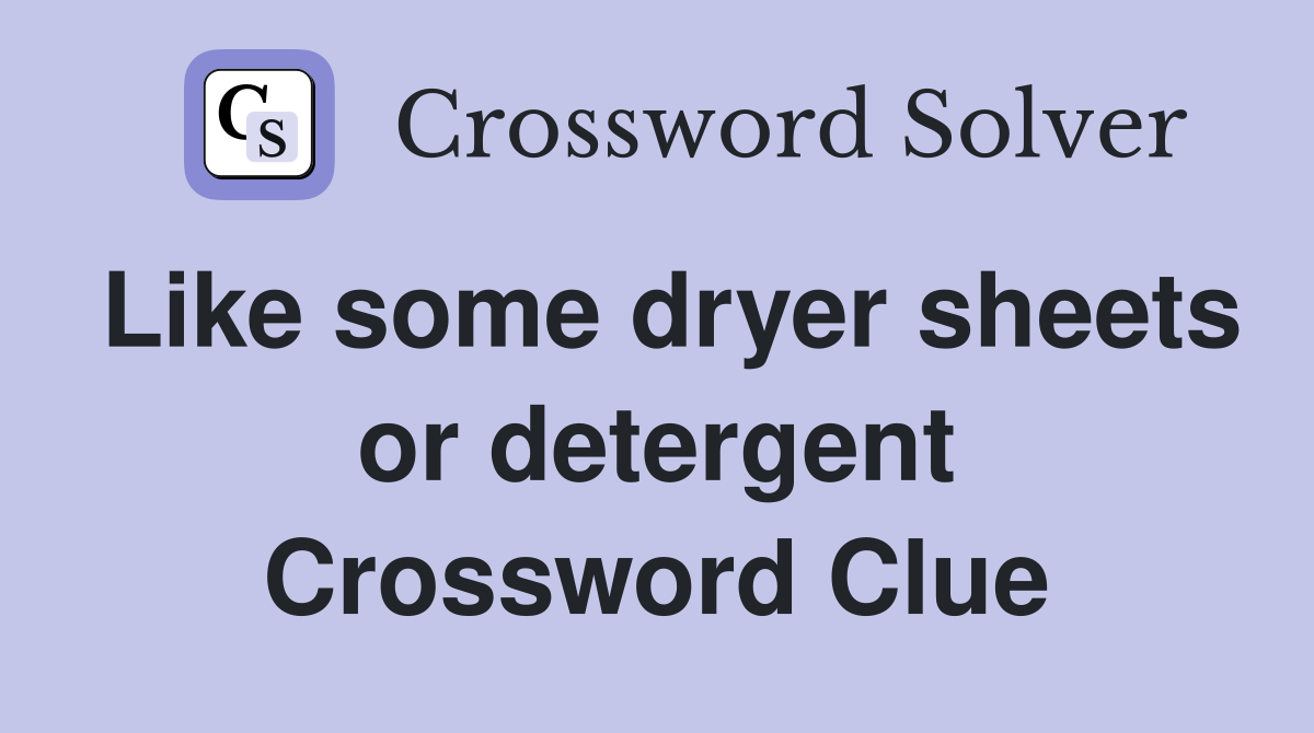 Like some dryer sheets or detergent Crossword Clue