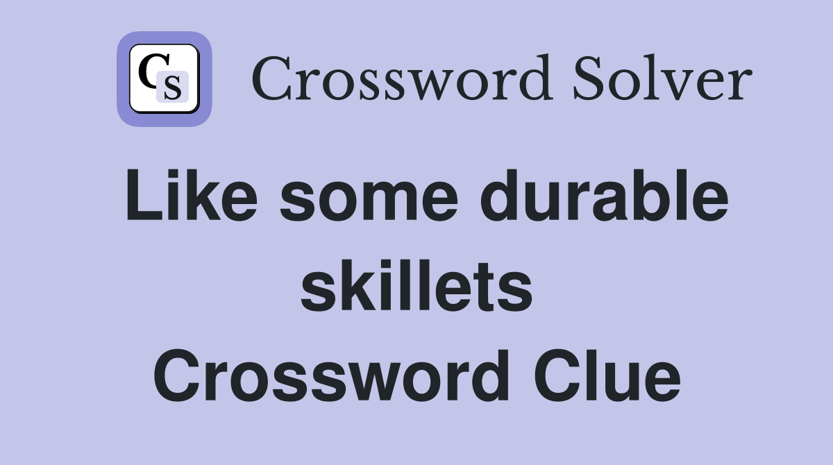 Like some durable skillets Crossword Clue
