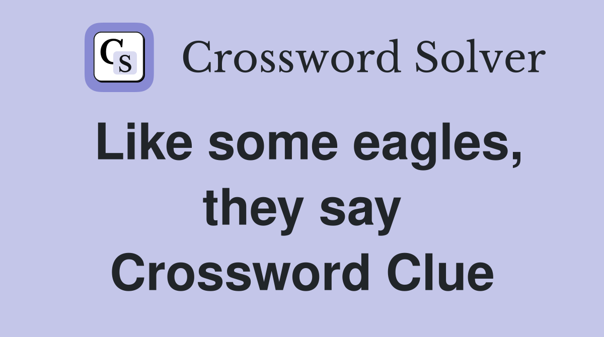 Like some eagles, they say Crossword Clue