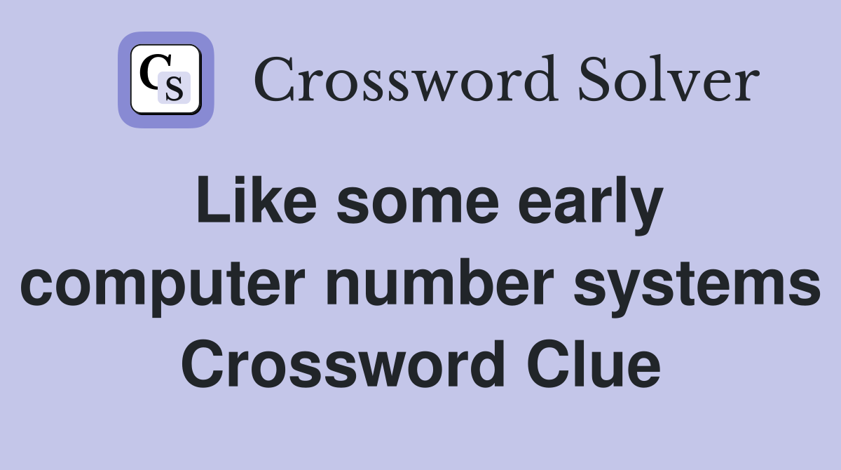 Like some early computer number systems Crossword Clue