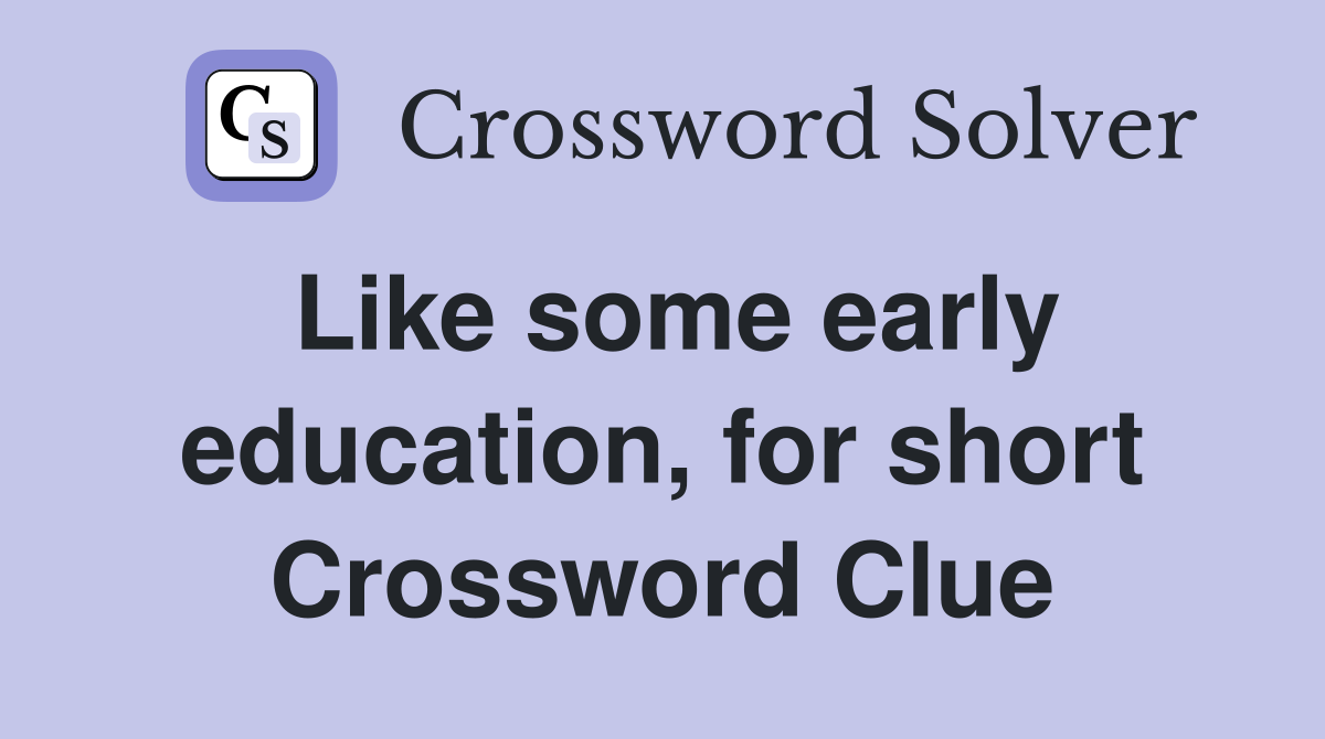 Like some early education, for short Crossword Clue