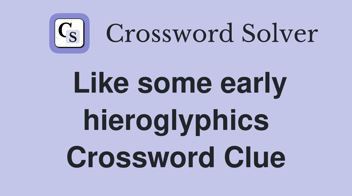 Like some early hieroglyphics Crossword Clue