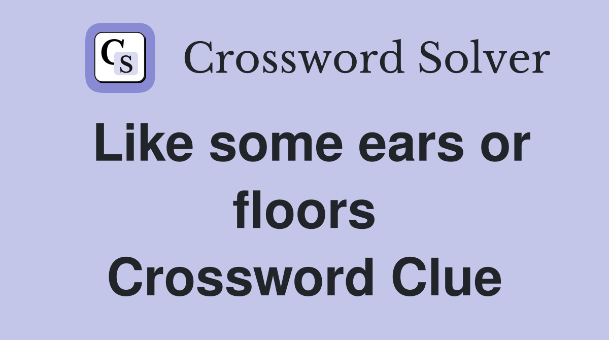 Like some ears or floors Crossword Clue