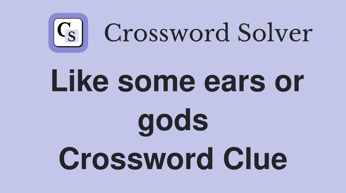 Like some ears or gods Crossword Clue