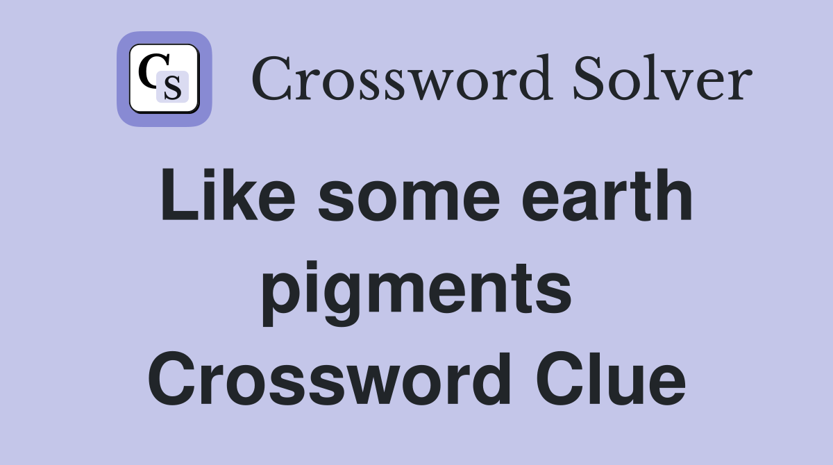Like some earth pigments Crossword Clue