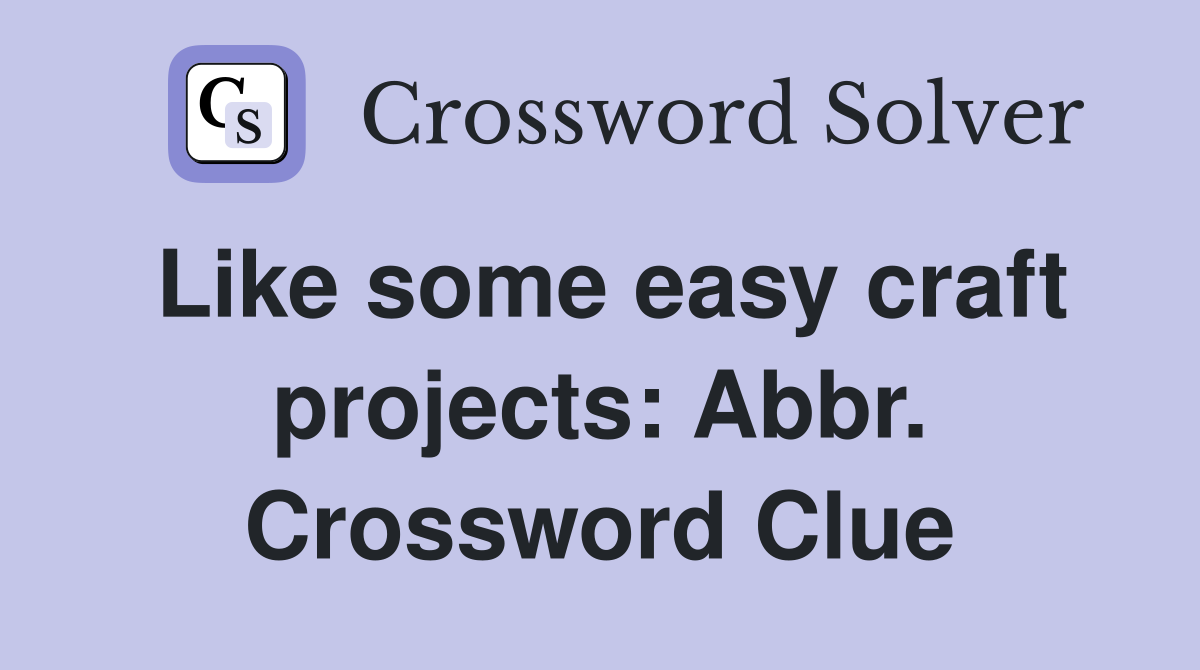 Like some easy craft projects: Abbr. Crossword Clue