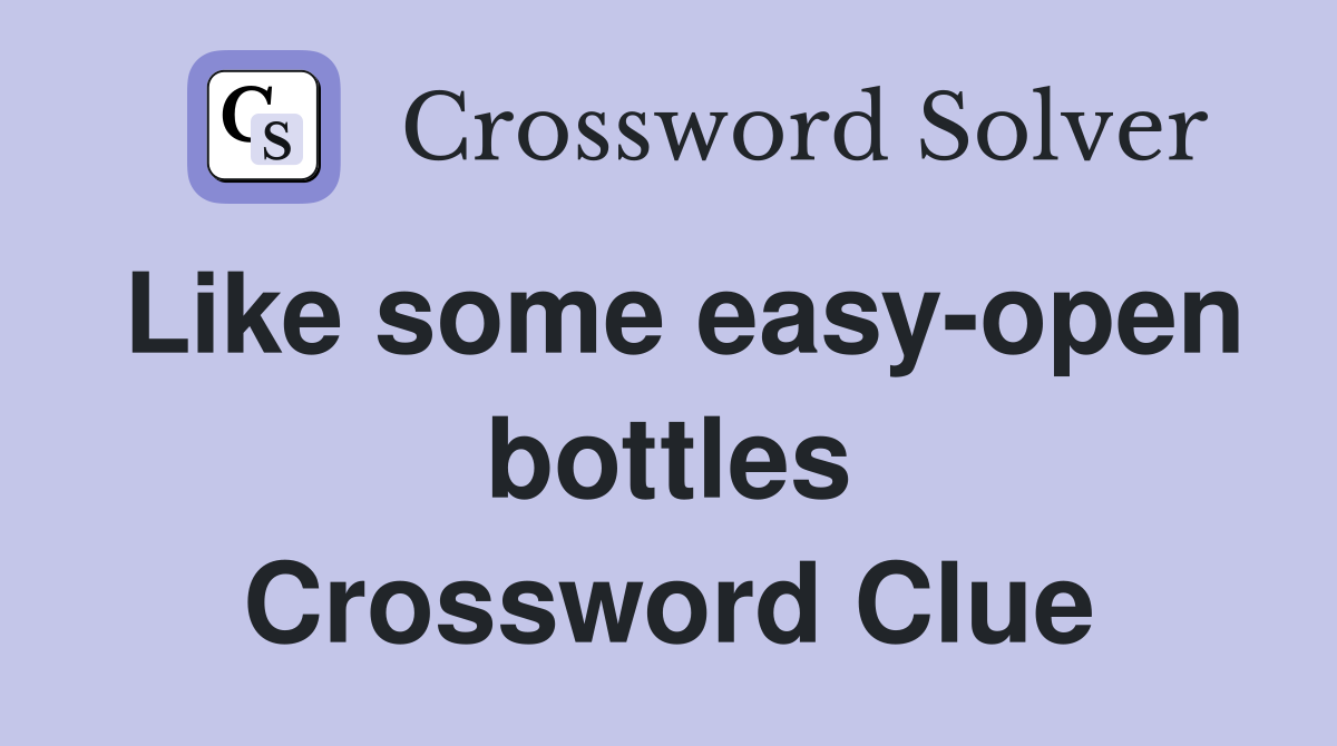 Like some easy-open bottles Crossword Clue