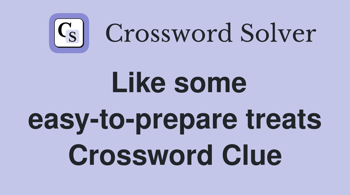 Like some easy-to-prepare treats Crossword Clue