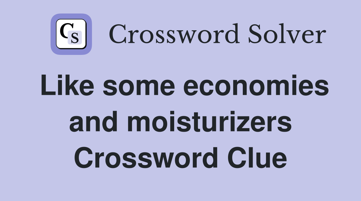 Like some economies and moisturizers Crossword Clue