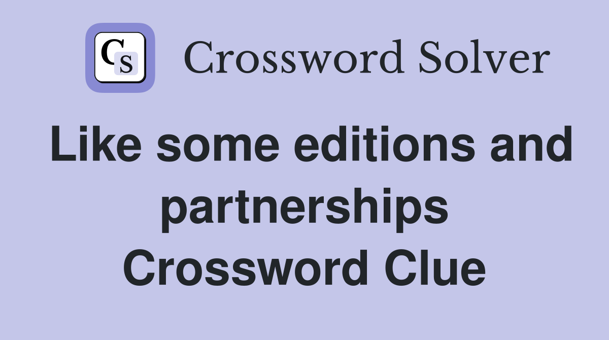 Like some editions and partnerships Crossword Clue