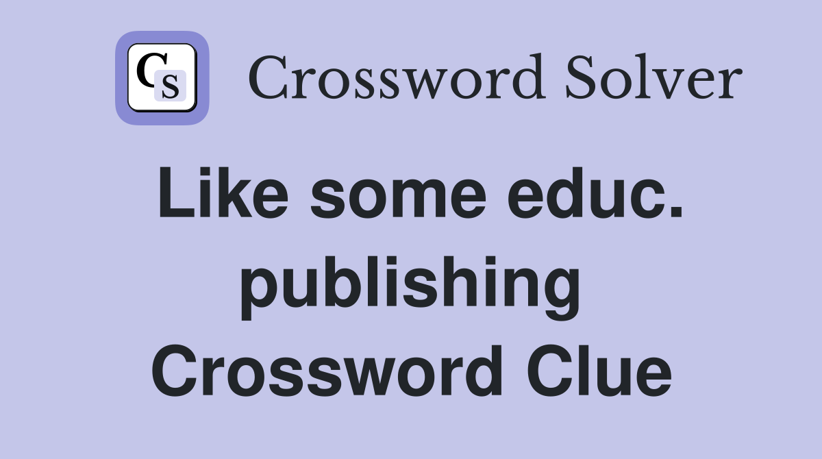 Like some educ. publishing Crossword Clue